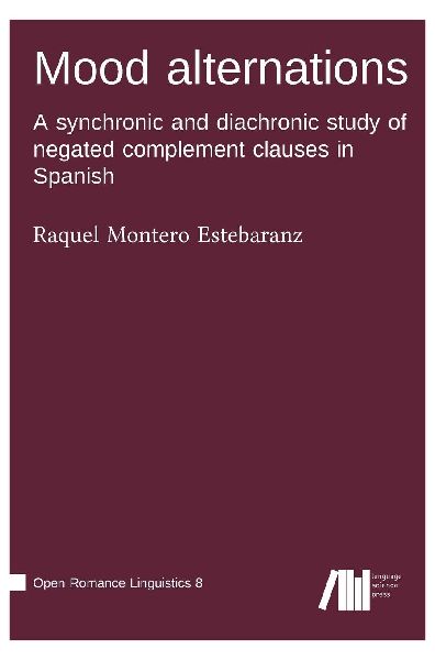 Mood alternations : A synchronic and diachronic study of negated complement clauses in Spanish