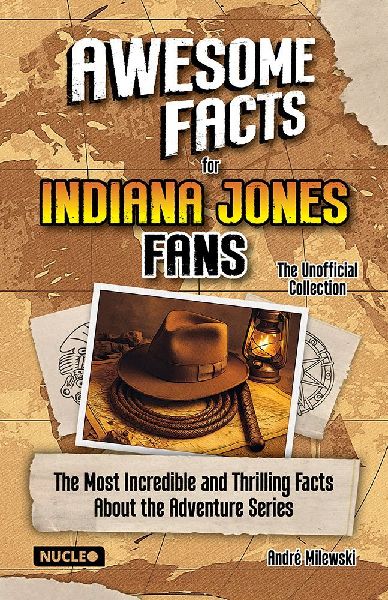 Awesome Facts for Indiana Jones Fans - The Unofficial Collection: The Most Incredible and Thrilling Facts About the Adventure Series | The Ultimate Gift for Indy Fans