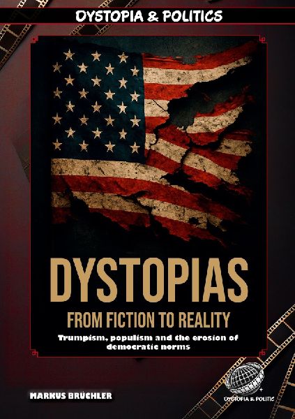 Dystopias: From Fiction to Reality - The Rise of the Dystopian Age: The rise of the dystopian age: Trumpism, populism and the erosion of democratic norms