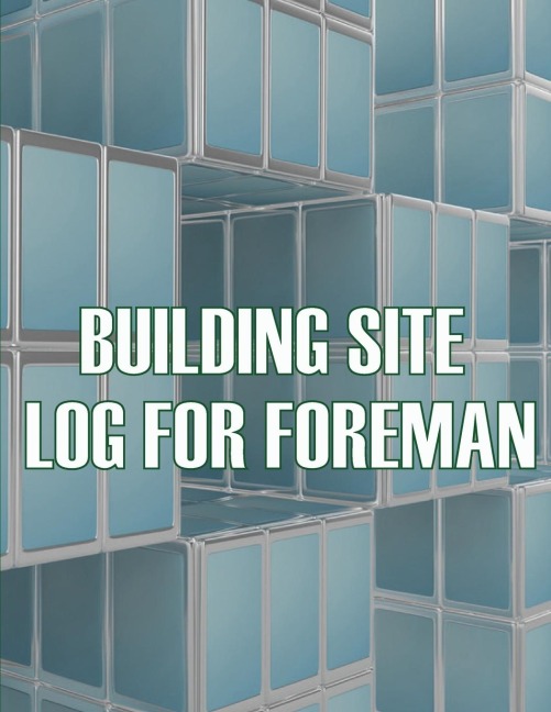Building Site Log for Foreman: Foremen Tracker |  Construction Project Daily  Book to Record Workforce, Tasks, Schedules, Construction Daily Report