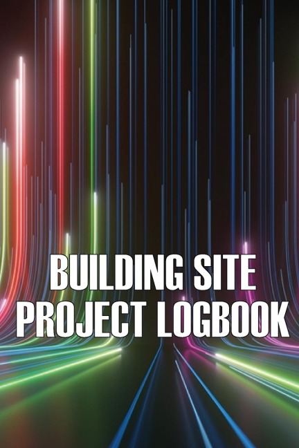 Building Site Daily Logbook: Perfect Gift for Foremen or Site Manager |  Construction Site Daily Tracker to Record Workforce, Tasks, Schedules, Construction Daily Report  and More