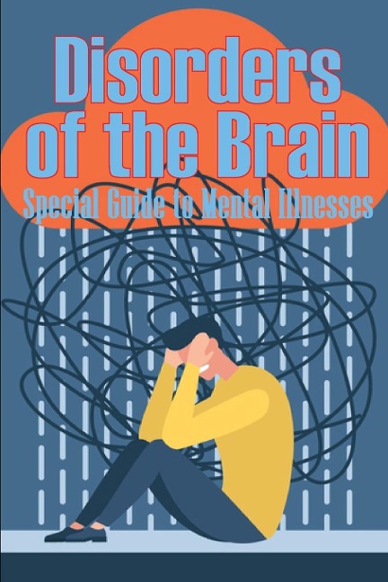 Disorders of the Brain - Special Guide to Mental Illnesses: Human Brain | What Causes Brain Disorder | Mental Health Illness |  Different Types of Mental Disorders |   Guide for Paychiatrist