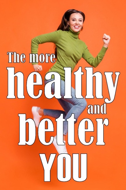 The More Healthy and Better You: The Most Recent Book on Health and Lifestyle | How to Improve Your Physical and Mental Health