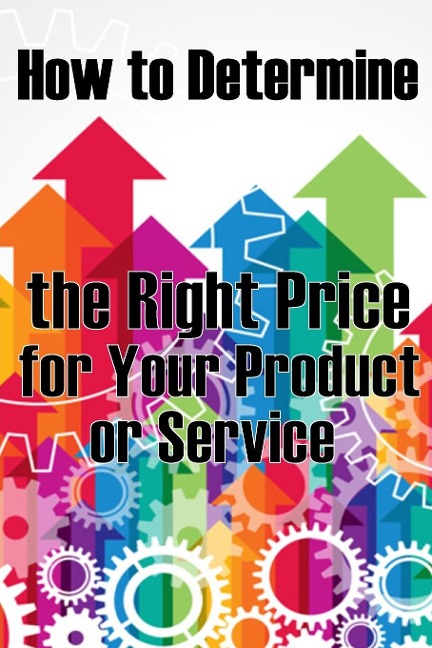 How to Determine the Right Price for Your Product or Service: The Best Pricing              Strategies for Your Product