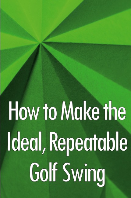 How to Make the Ideal, Repeatable Golf Swing: Golf Clubs for Novices: A Crucial Manual for Knowing, Choosing, and Using Your Clubs for Optimal Performance