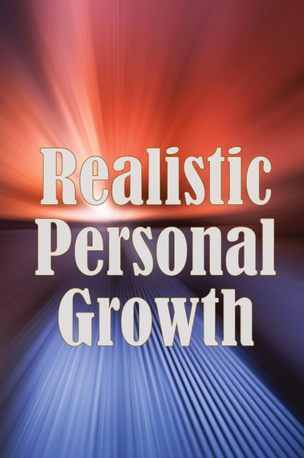Realistic Personal Growth: A Very Quick Self-Help Guide Covering Essential Life Aspects