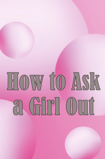 How to Ask a Girl Out: These tactics will enhance your confidence to ask a girl out.