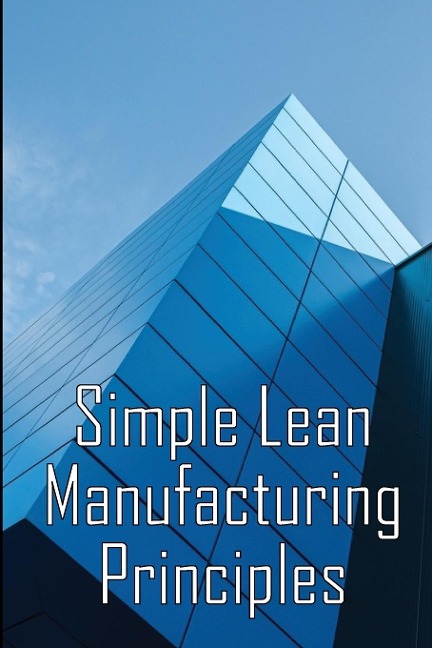 Simple Lean Manufacturing Principles: A Plant Floor Guide to Lean Manufacturing