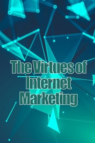 The Virtues of Internet Marketing How to Make a Lot of Sales Online