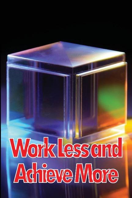 Work Less and Achieve More: Achieve Your Goals in a Short Period of Time, how to do more with less, how to do more with less work, how to quit wasting money