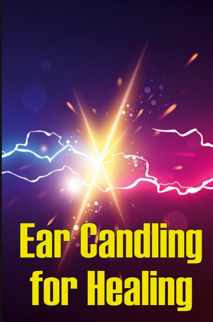 Ear Candling for Healing: Discover the Healing Art of Ear Candling