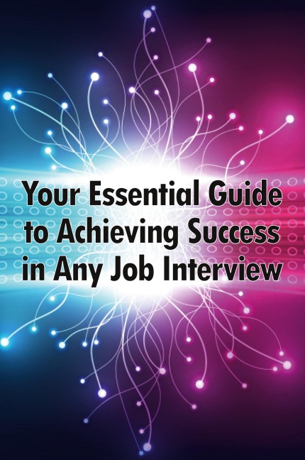 Your Essential Guide to Achieving Success in Any Job Interview: An excellent gift for your career advancement