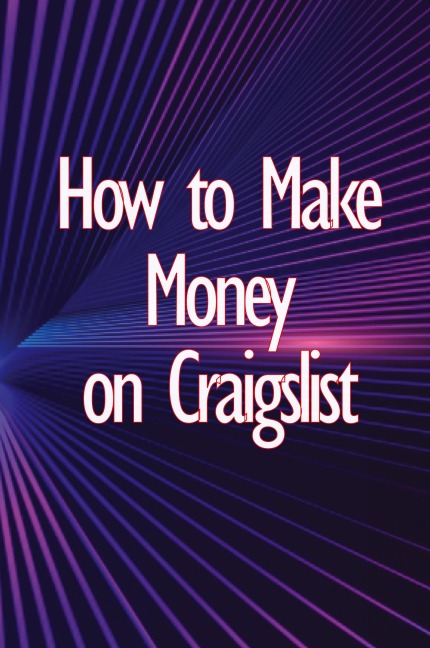 How to Make Money on Craigslist: A step-by-step approach to getting started producing money