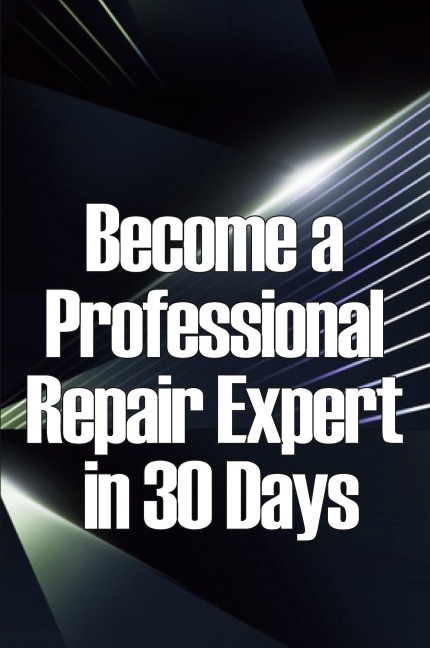 Become a Professional Repair Expert in 30 Days: In 30 Days, Become a Professional Repair Specialist