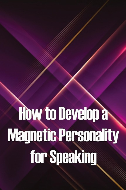 How to Develop a Magnetic Personality for Speaking: Discover the magic of the hidden speaking platform and attract big crowds like Oprah Winfrey