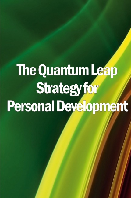 The Quantum Leap Strategy for Personal Development: Personal Growth: The Quantum Leap Method (Self Help)