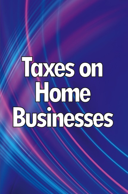 Taxes on Home Businesses: Maintain Your Earnings