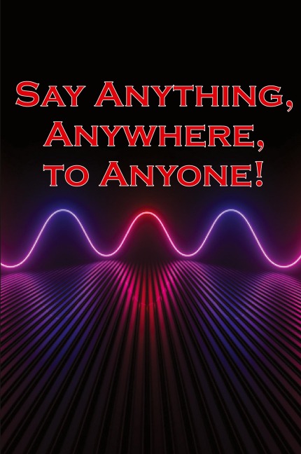 Say Anything, Anywhere, to Anyone!: Gain the courage to say no, the strength to say no, and the conviction to persuade anyone.