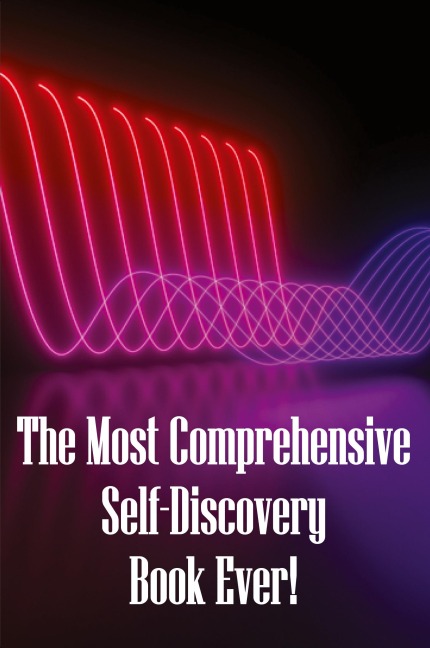 The Most Comprehensive Self-Discovery Book Ever!: Explore Your Origins By Deeply Understanding Yourself To The Core