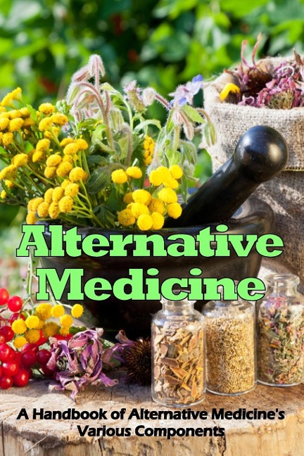 Alternative Medicine: A Handbook of Alternative Medicines Various Components
