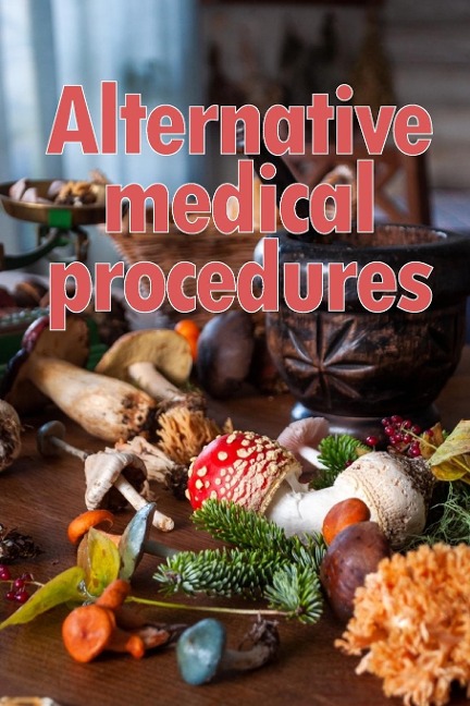 Alternative Medical Procedures: The Specifics of Alternative Medicine | A Guide to the Many Different Elements of Alternative Medicine