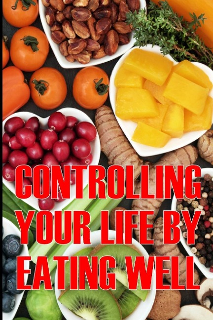 Controlling Your Life by Eating Well: How to Control Your Appetite and Live an Abundant Life Is the Best Gift Idea