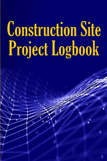Construction Site Project Logbook: Gift Idea for Chief Engineer or Site Manager | Daily Tracker to Record Workforce, Tasks, Schedules, Construction Daily Report