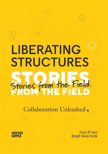 Liberating Structures: Stories From The Field - Collaboration Unleashed