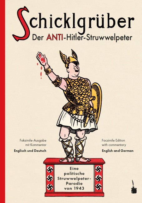 Schicklgrüber. Der Anti-Hitler Struwwelpeter: Eine politische Struwwelpeter-Parodie von 1943