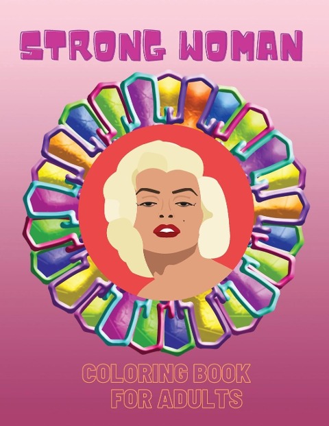 Strong Woman- Coloring Book: An Inspirational and Motivational Colouring Book For Everyone