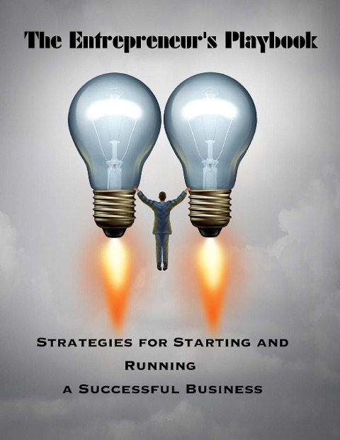 The Entrepreneurs Playbook: Strategies for Starting and Running Successful Business