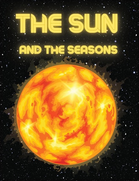 The Sun and The Seasons: Unveiling the Mysteries of Earths Journey through Space