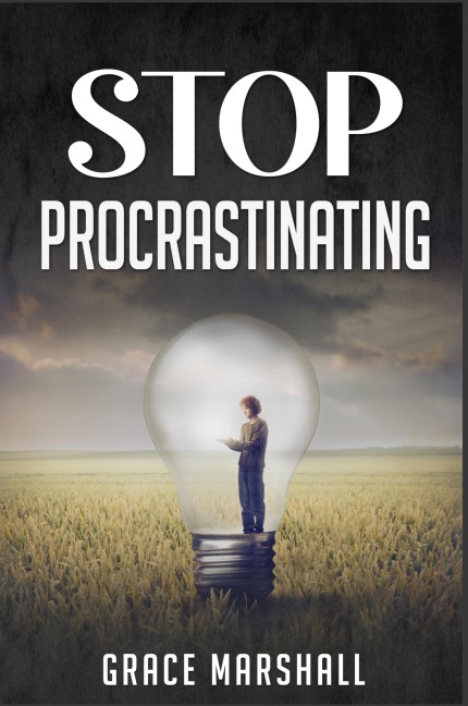 Stop Procrastinating: An Easy-to-Follow Approach to Overcoming Procrastination, Building Self-Discipline, and Taking Action in Your Life (2022 Guide for Beginners)