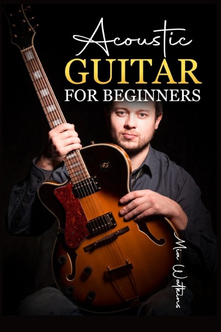 Acoustic Guitar for Beginners: The Complete Idiots Guide to Acoustic Guitar, Covering Everything There Is to Know (2022 Crash Course for Newbies)