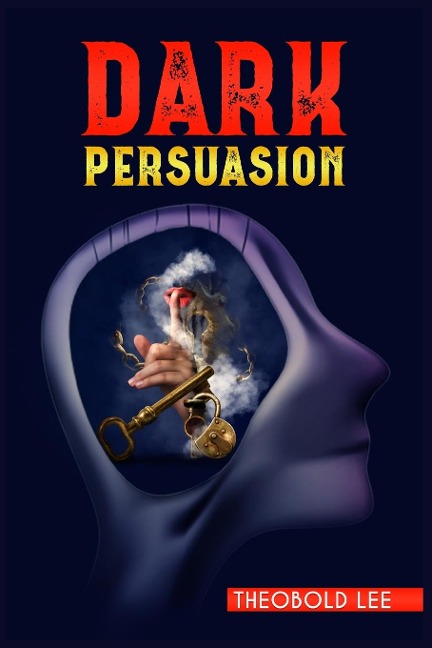 D¿RK P¿RSU¿SION: Ultimate Guide on Persuasion, Manipulation, and Body Language Skills. Learn How to Mastering NLP Techniques and Mind Control Methods to Change Peoples Behaviour (2022 Crash Course)