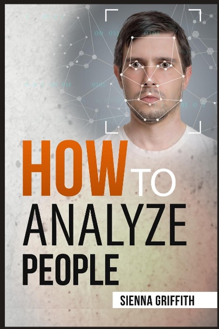 HOW TO ¿N¿LYZ¿ P¿OPL¿: Body Language and Behavioral Psychology. The Definitive Guide to Reading People Fast and Accurately (2022 Guide for Beginners)