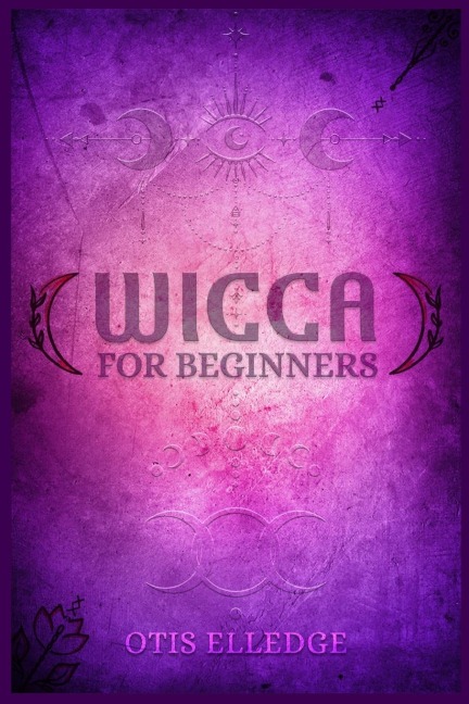 WICCA FOR BEGINNERS: Guide to Learn the Secrets of Witchcraft with Wiccan Spells, Moon Rituals,  Tarot, Meditation, Herbal Power, Crystal, and Candle Magic (2022 Crash Course for Newbies)