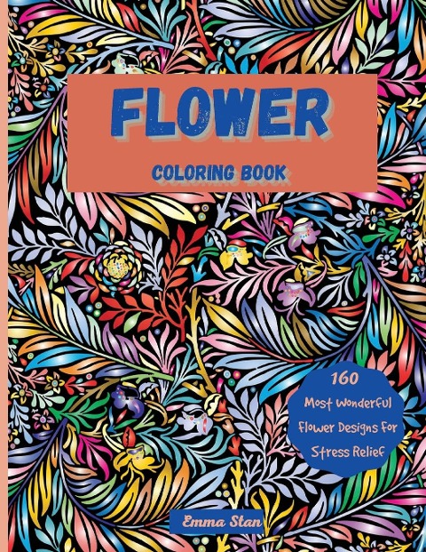 Flower Coloring Book: Mesmerizing Coloring Book Stress Relief and Relaxation with a Variety of Botanical Floral Prints and Nature, Bouquets, Wreaths, Swirls, Decorations, Flower Designs and Patterns