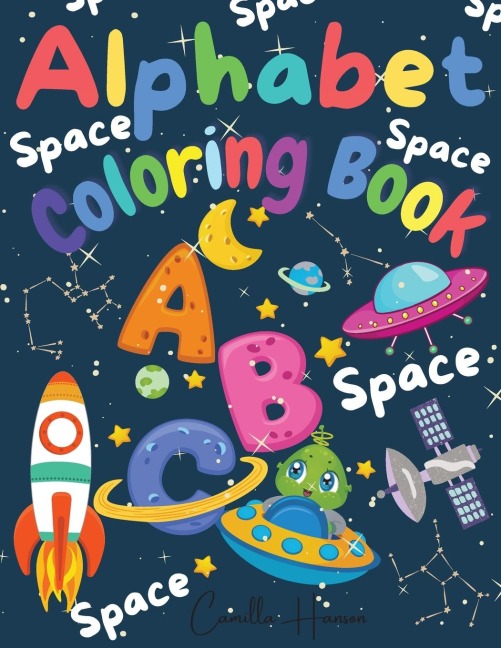Alphabet Coloring Book: Wonderful Space ABC Coloring Book for Toddlers &amp; Kids | My First Alphabet Coloring Book | Fun with Letters | ABC Space Ships, Planets, Stars, Rockets, Astronauts Activity Workbook for Kids
