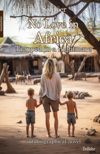No Love in Africa - Trapped in a Nightmare - Autobiographical Novel - Memories