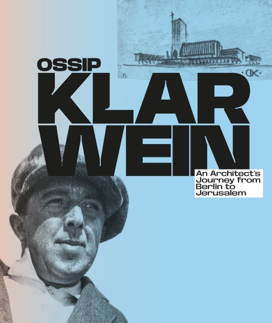 Ossip Klarwein: An Architect's Journey from Berlin to Jerusalem [English Edition]: First comprehensive monograph on his complete oeuvre