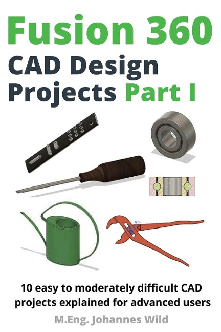 Fusion 360 | CAD Design Projects Part I: 10 easy to moderately difficult CAD projects explained for advanced users