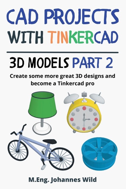 CAD Projects with Tinkercad | 3D-Models Part 2: Create some more great 3D designs and become a Tinkercad pro