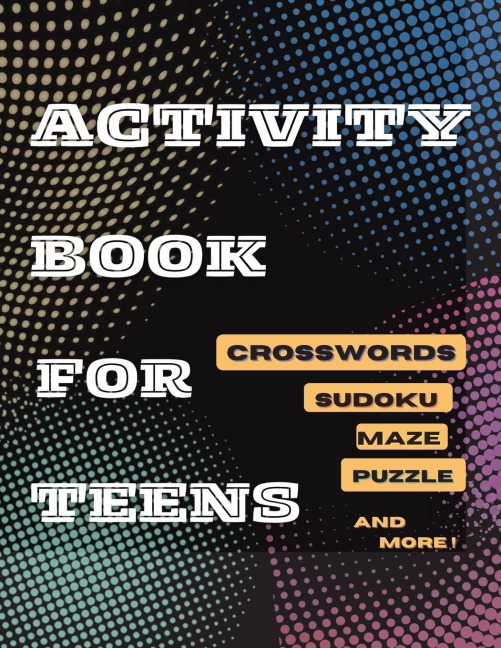 Activity Book For Teens, Crosswords, Sudoku,Maze, Puzzle and More!: Designed to Keep your Brain Young