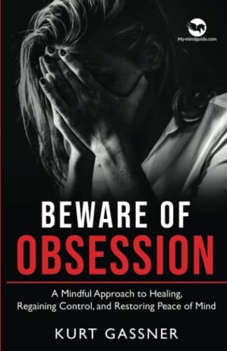 Beware of Obsession A Mindful Approach to Healing, Regaining Control, and Restoring Peace of Mind