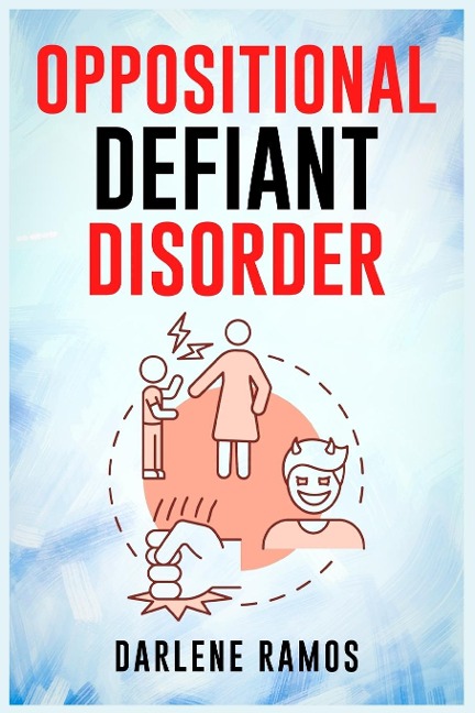 OPPOSITIONAL DEFIANT DISORDER: A Cutting-Edge Method for Recognizing and Guiding Your O.D.D Child Towards Success (2022 Guide for Beginners)