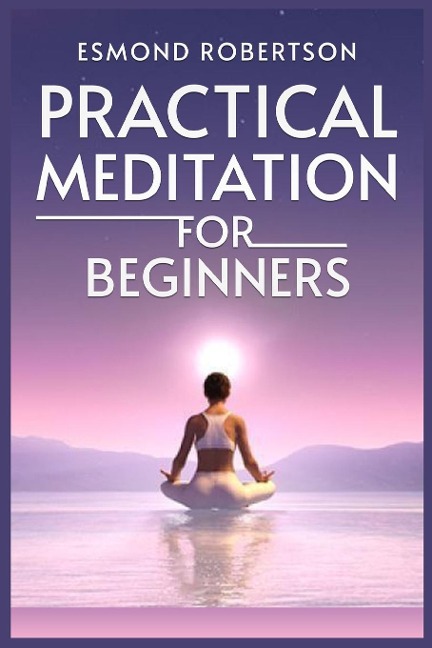 Practical Meditation for Beginners: Finding Calm Within Chaos. A Beginner's Guide to Meditation Techniques (2023)