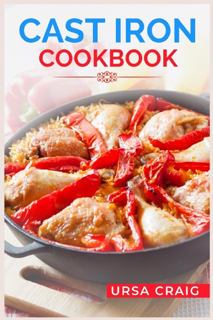 CAST IRON COOKBOOK: Delicious Recipes and Tips for Cooking with Cast Iron Skillets and Dutch Ovens (2023 Guide for Beginners)