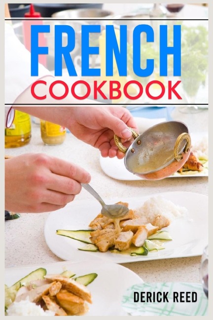 FRENCH COOKBOOK: Authentic French Classic Recipes and Modern Twists (2023 Guide for Beginners)