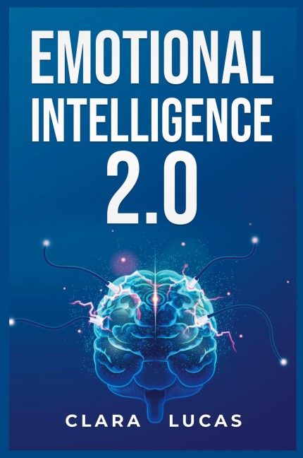 EMOTIONAL INTELLIGENCE 2.0: Achieving Success Through Emotional Intelligence (2023 Guide for Beginners)